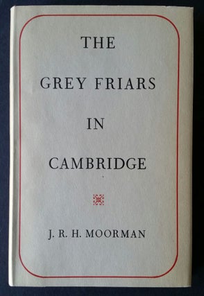 Item #1032 The Grey Friars in Cambridge 1225-1538; The Birkbeck Lectures 1948-9. J. R. H. Moorman