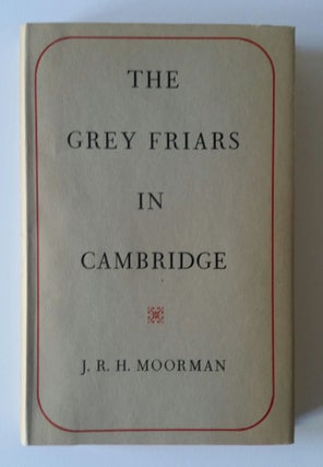 The Grey Friars in Cambridge 1225-1538; The Birkbeck Lectures 1948-9