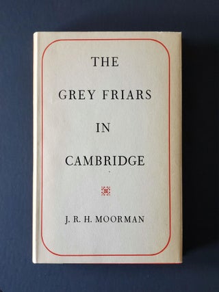 The Grey Friars in Cambridge 1225-1538; The Birkbeck Lectures 1948-9