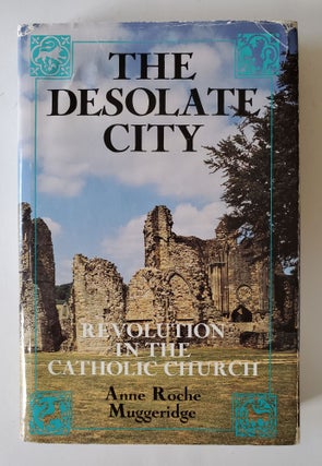 Item #125 The Desolate City; Revolution in the Catholic Church. Anne Roche Muggeridge