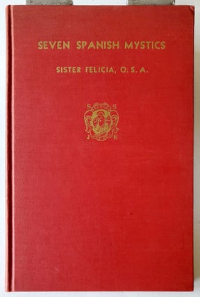 Seven Spanish Mystics; Original Studies by Sister Felicia, O.S.A.