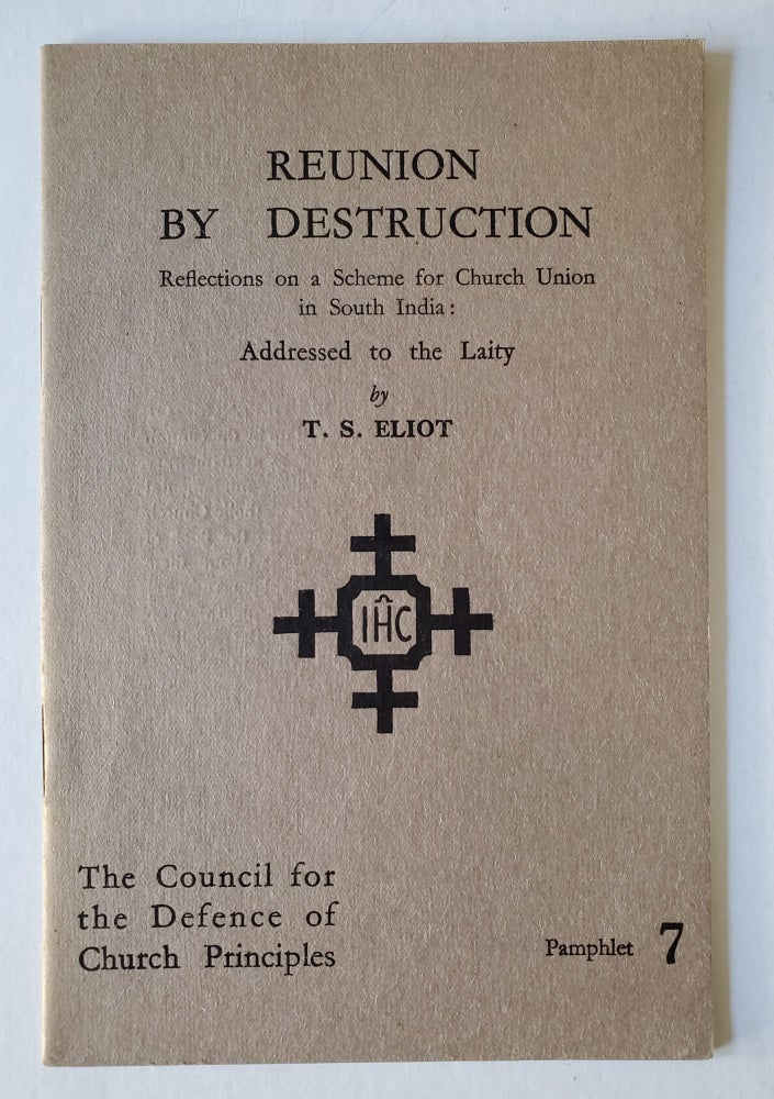 Item #1326 Reunion by Destruction; Reflections on a Scheme for Church Unity in South India / Addressed to the Laity. T. S. Eliot.