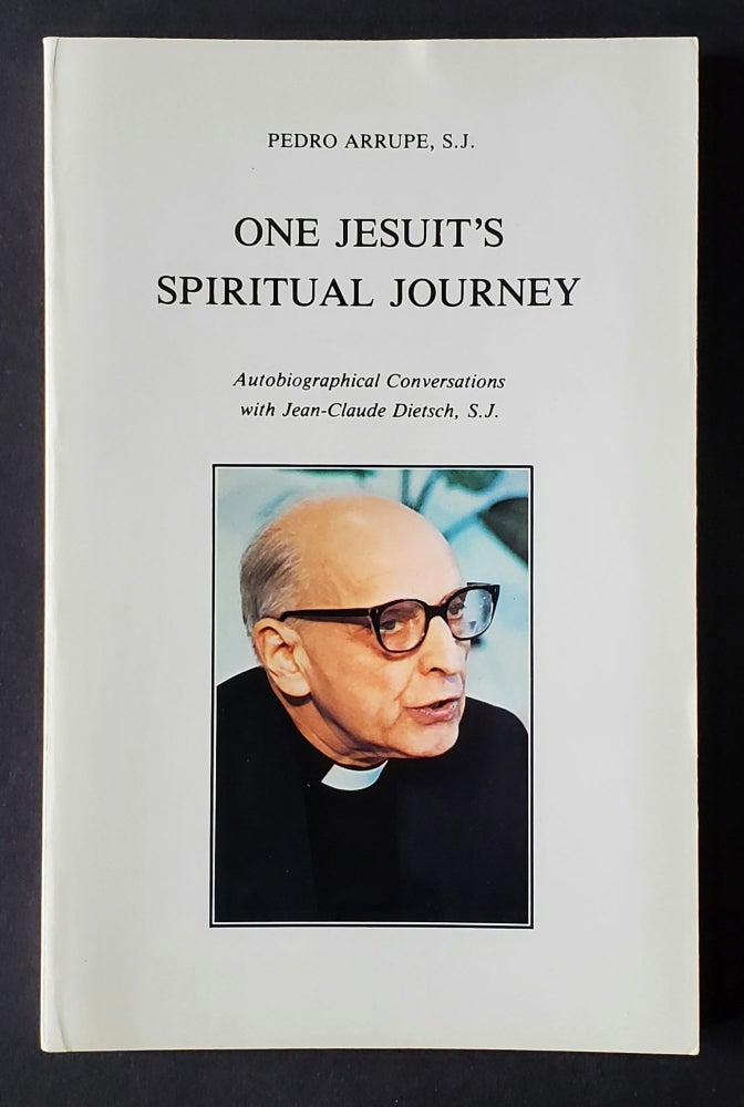 Item #1369 One Jesuit's Spiritual Journey; Autobiographical Conversations with Jean-Claude Dietsch, S.J. Pedro Arrupe.