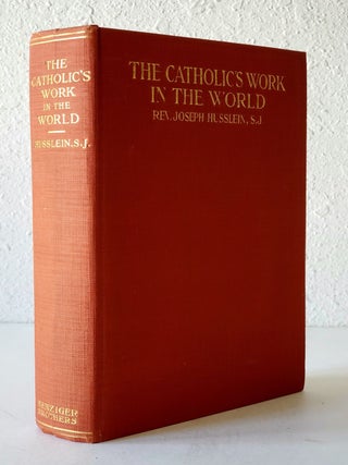 The Catholic's Work in the World; A Practical Solution of Religious and Social Problems To-Day