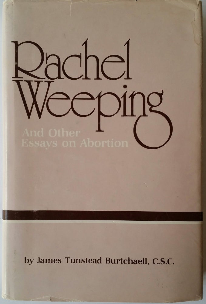 Item #145 Rachel Weeping; And Other Essays on Abortion. James Tunstead Burtchaell.