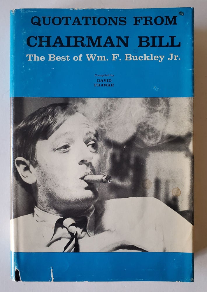Item #152 Quotations from Chairman Bill; The Best of William F. Buckley, Jr. David Franke, William F. Buckley.