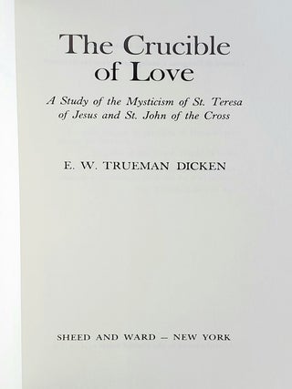 The Crucible of Love; A Study in the Mysticism of St. Teresa of Jesus and St. John of the Cross