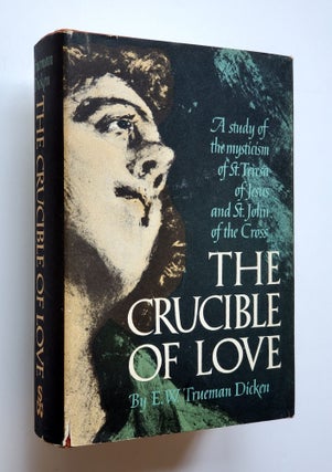 The Crucible of Love; A Study in the Mysticism of St. Teresa of Jesus and St. John of the Cross