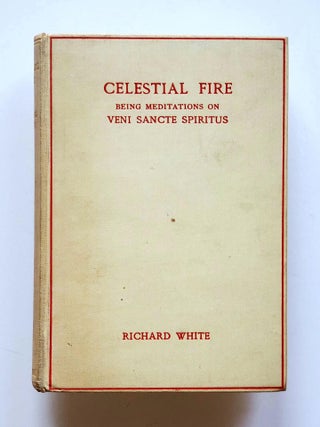 Item #1821 Celestial Fire; A Book of Meditations on the Veni Sancte Spiritus. Richard White