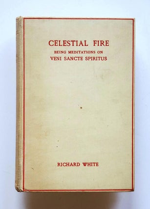Item #1821 Celestial Fire; A Book of Meditations on the Veni Sancte Spiritus. Richard White