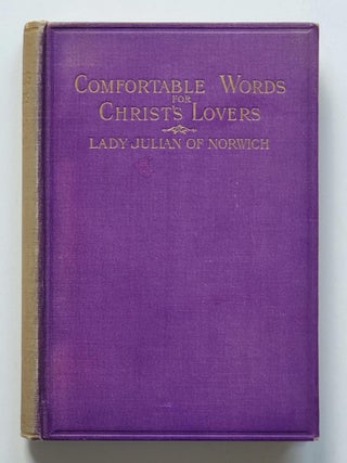 Comfortable Words for Christ's Lovers; Being the Visions and Voices Vouchsafed to Lady Julian
