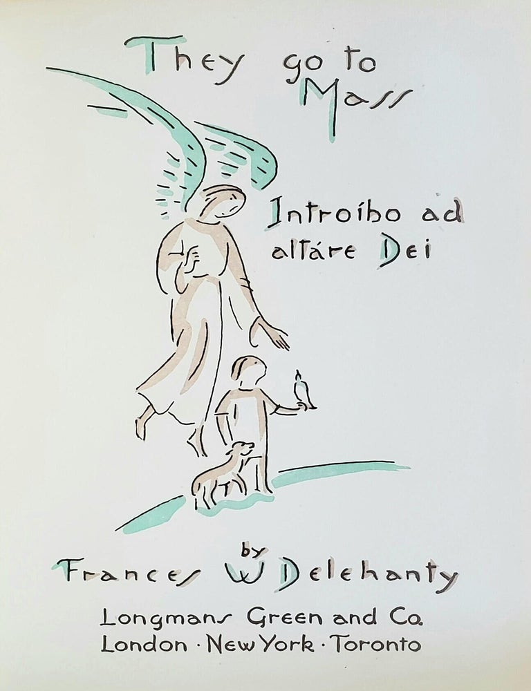 Item #1865 They Go to Mass; Introibo ad altare Dei. Frances W. Delehanty.