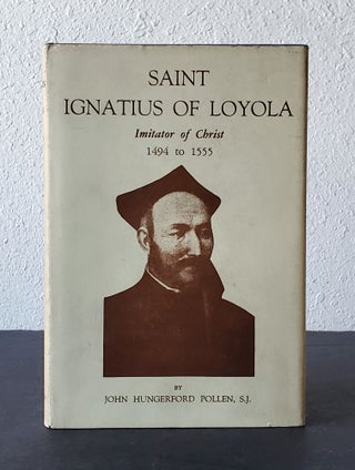 Item #276 Saint Ignatius of Loyola; Imitator of Christ 1494 to 1555. John Hungerford Pollen