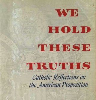 Item #391 We Hold These Truths; Catholic Reflections on the American Proposition. John Courtney...
