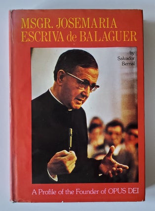 Msgr. Josemaria Escriva de Balaguer; A Profile of the Founder of Opus Dei
