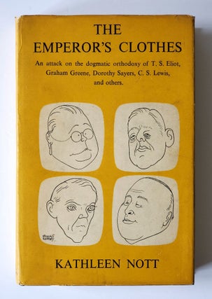 The Emperor's Clothes; An Attack on the Dogmatic Orthodoxy of T.S. Eliot, Graham Greene, Dorothy Sayers, C.S. Lewis and Others
