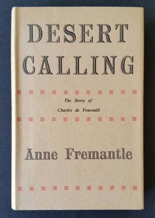 Item #474 Desert Calling; The Story of Charles de Foucauld. Foucauld, Anne Fremantle