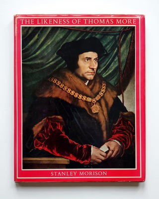 Item #760 The Likeness of Thomas More; An Iconographical Survey of Three Centuries. Stanley Morison