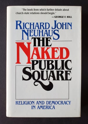 Item #85 The Naked Public Square; Religion and Democracy in America. Richard John Neuhaus