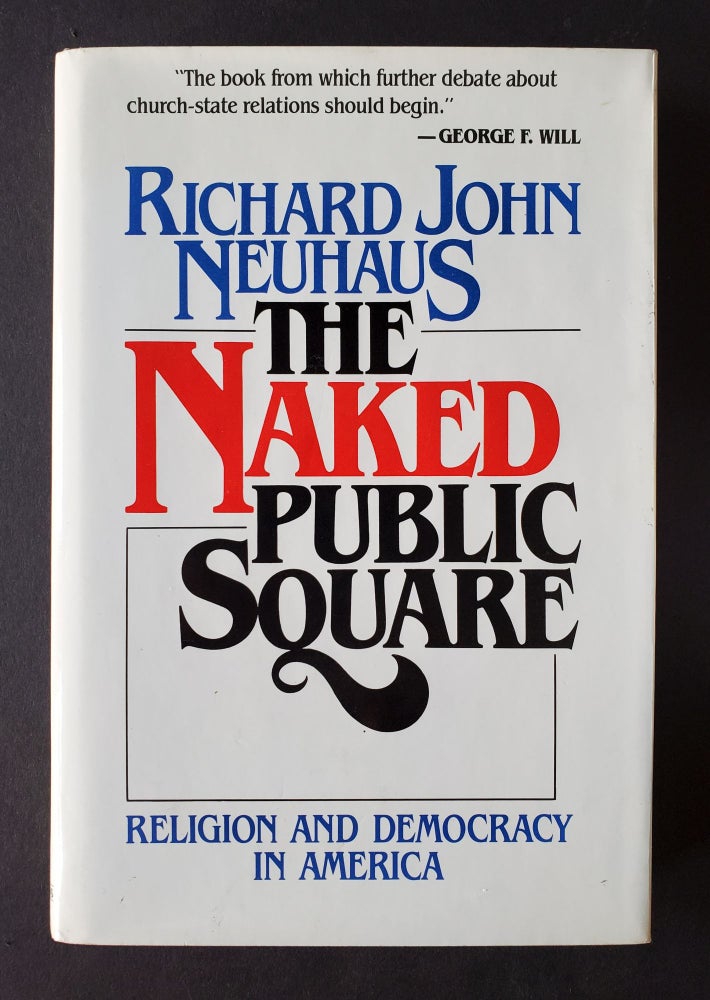 Item #85 The Naked Public Square; Religion and Democracy in America. Richard John Neuhaus.