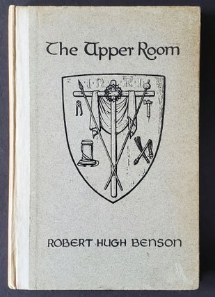 Item #876 The Upper Room; A Drama of Christ's Passion. Gabriel Pippet, Robert Hugh Benson