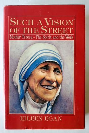 Item #87 Such a Vision of the Street; Mother Teresa - The Spirit and the Work. Eileen Egan