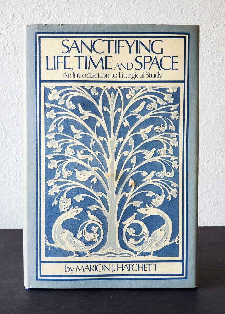 Item #912 Sanctifying Life, Time and Space; An Introduction to Liturgical Study. Marion J. Hatchett.